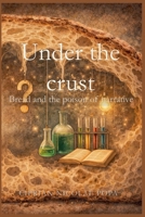 Under the Crust: Bread and the Poison of Narrative B0GFBZHLH8 Book Cover