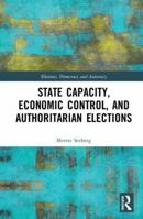 State Capacity, Economic Control, and Authoritarian Elections 0367592290 Book Cover