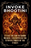 Invoke Bhootini: Enter the Fire of Krodh Bhairav and Command the Feminine Forces of the Unseen (The Tantric Sciences) B0GXLFTDY3 Book Cover
