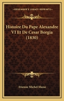 Histoire Du Pape Alexandre VI Et De Cesar Borgia (1830) 1120496071 Book Cover