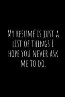 My resumé is just a list of things I hope you never ask me to do.: A wide ruled Notebook, Journal 1792046413 Book Cover