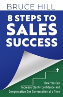 8 Steps To Sales Success: How you can increase your clarity confidence and compensation one conversation at a time! B0C1J3N397 Book Cover