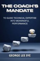 The Coach's Mandate: To Guide Technical Expertise Into Meaningful Performance (Business Improvement Leadership) 0645718238 Book Cover