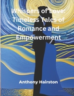 Whispers of Love: Timeless Tales of Romance and Empowerment B0BV4714WF Book Cover