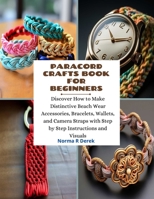 Paracord Crafts Book for Beginners: Discover How to Make Distinctive Beach Wear Accessories, Bracelets, Wallets, and Camera Straps with Step by Step Instructions and Visuals B0CMXD71R9 Book Cover