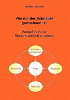 Wie mir der Schnabel gewachsen ist: Worauf es in der Rhetorik wirklich ankommt 3833465972 Book Cover