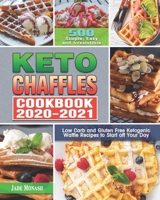 Keto Chaffle Cookbook 2020-2021: 500 Simple, Easy and Irresistible Low Carb and Gluten Free Ketogenic Waffle Recipes to Start off Your Day 1649846703 Book Cover