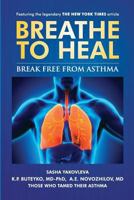 Breathe To Heal: Break Free From Asthma 1537126601 Book Cover