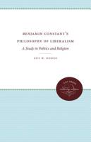 Benjamin Constant's Philosophy of Liberalism: A Study in Politics and Religion 0807814334 Book Cover