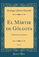El M�rtir Del G�lgota, 1: Tradiciones De Oriente... 036650357X Book Cover