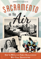 Sacramento on the Air:: How the McClatchy Family Revolutionized West Coast Broadcasting 1626191654 Book Cover