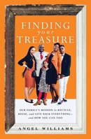 Finding Your Treasure: Our Family's Mission to Recycle, Reuse, and Give Back Everything—and How You Can Too 198215229X Book Cover