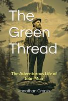 The Green Thread: The Adventurous Life of John Muir (The Green Thread Series: America's Green Space Visionaries) B0DPXPTN2H Book Cover
