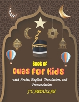 Book of Duas for Kids with Arabic, English Translation, and Pronunciation: Islamic Prayer for Children from the Quran & Sunnah with Illustrations and Pictures B0FHF5YVCV Book Cover