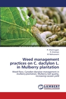Weed management practices on C. dactylon L. in Mulberry plantation: Weed flora, Cynodon dactylon management in mulberry plantation, Mulberry leaf quality, increasing cocoon yield 3659122769 Book Cover