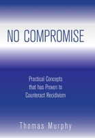 No Compromise: Practical Concepts That Has Proven to Counteract Recidivism 166981453X Book Cover