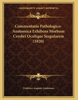Commentatio Pathologico-Anatomica Exhibens Morbum Cerebri Oculique Singularem (1820) 1162498110 Book Cover