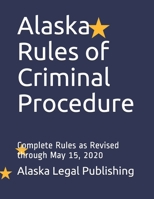 Alaska Rules of Criminal Procedure: Complete Rules as Revised through May 15, 2020 B088N68L9B Book Cover