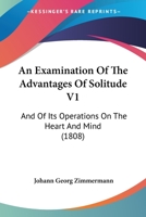 An Examination Of The Advantages Of Solitude V1: And Of Its Operations On The Heart And Mind 1166481832 Book Cover