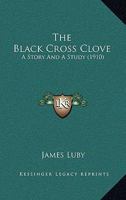 The Black Cross Clove: A Story And A Study 1164931156 Book Cover