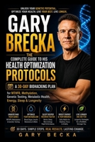 GARY BRECKA: The Complete Guide to His Health Optimization Protocols: A 30-Day Biohacking Plan for MTHFR, Methylation, Genetic Testing, Metabolic Health, Energy, Sleep & Longevity B0HG8HRYMG Book Cover