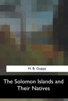 The Solomon Islands and Their Natives 1547059834 Book Cover