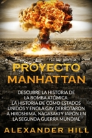 PROYECTO MANHATTAN: Descubre la historia de la bomba atómica. La historia de cómo Estados Unidos y Enola Gay derrotaron a Hiroshima, Nagasaki y Japón en la Segunda Guerra Mundial (Spanish Edition) B08734YG6D Book Cover