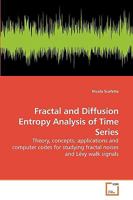 Fractal and Diffusion Entropy Analysis of Time Series: Theory, concepts, applications and computer codes for studying fractal noises and Lévy walk signals 3639257952 Book Cover