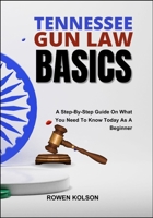 TENNESSEE GUN LAW BASICS: A Step-By-Step Guide On What You Need To Know Today As A Beginner B0FF9YDQ9J Book Cover