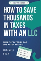 How to Save Thousands in Taxes with an LLC: Smart Strategies for Life After the W-2 1971909947 Book Cover