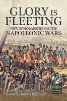 Glory Is Fleeting: New Scholarship on the Napoleonic Wars 1912866692 Book Cover