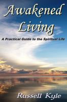 Awakened Living: A Practical Guide to the Spiritual Life 0990471667 Book Cover