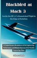 Blackbird at Mach 3: Inside the SR-71's Unmatched Flight to the Edge of Aviation: A Comprehensive Breakdown of the Engineering, Performance, and ... The Evolution of Modern Combat Aircraft) B0G246YTW8 Book Cover