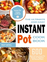 The Ultimate And Easy Instant Pot Cookbook: 600 Quick And Easy Instant Pot Recipes For Beginners And Advanced Users 1914923014 Book Cover