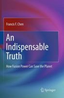 An Indispensable Truth: How Fusion Power Can Save the Planet 1493940759 Book Cover