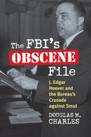 The Fbi's Obscene File: J. Edgar Hoover and the Bureau's Crusade Against Smut 0700618252 Book Cover