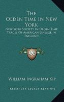 The Olden Time In New York: New York Society In Olden Time; Traces Of American Lineage In England 1432683772 Book Cover