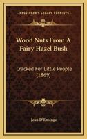 Wood Nuts From A Fairy Hazel Bush: Cracked For Little People 1022502867 Book Cover
