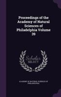 Proceedings of the Academy of Natural Sciences of Philadelphia Volume 39 1149501162 Book Cover