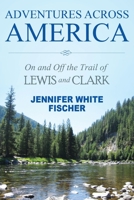 Adventures Across America: On and Off the Trail of Lewis and Clark (color edition) 1642377163 Book Cover