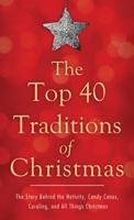 The Top 40 Traditions of Christmas: The Story Behind the Nativity, Candy Canes, Caroling, and All Things Christmas 1616268603 Book Cover
