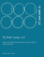 My Brain Dump List: Improve your thinking and productivity by writing a dump list daily and tracking it 1077136935 Book Cover