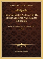 Historical Sketch And Laws Of The Royal College Of Physicians Of Edinburgh: From Its Institution To August 1852 1104177595 Book Cover