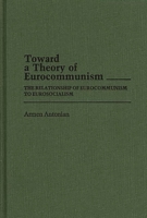 Toward a Theory of Eurocommunism: The Relationship of Eurocommunism to Eurosocialism 0313252955 Book Cover