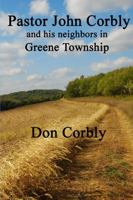 Pastor John Corbly and His Neighbors in Greene Township 0557952646 Book Cover