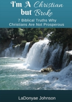 I'm A Christian But Broke: 7 Biblical Truths Why Christians Are Not Prosperous 1387332503 Book Cover