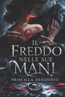 Il Freddo Nelle Sue Mani: "Il suo tocco è gelo, il mio sangue è fuoco: un legame proibito che sfida le leggi del sangue." B0GQKN3BY1 Book Cover