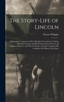 The Story-Life of Lincoln: A Biography Composed of Five Hundred True Stories Told by Abraham Lincoln and His Friends 1015779069 Book Cover