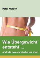 Wie Übergewicht entsteht ... und wie man es wieder los wird 3748137176 Book Cover
