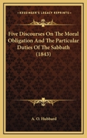 Five Discourses on the Moral Obligation and the Particular Duties of the Sabbath 1120619998 Book Cover